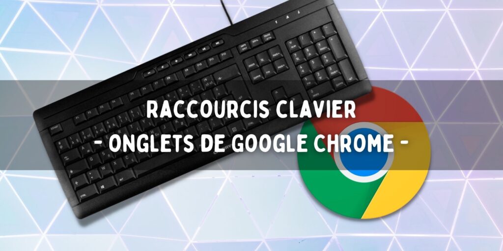 13 raccourcis clavier pour les onglets dans Google Chrome